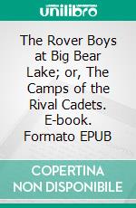 The Rover Boys at Big Bear Lake; or, The Camps of the Rival Cadets. E-book. Formato EPUB ebook