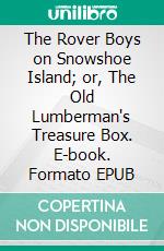 The Rover Boys on Snowshoe Island; or, The Old Lumberman's Treasure Box. E-book. Formato EPUB ebook