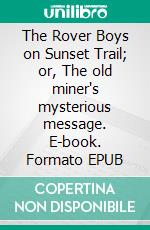 The Rover Boys on Sunset Trail; or, The old miner's mysterious message. E-book. Formato EPUB ebook