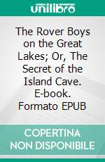 The Rover Boys on the Great Lakes; Or, The Secret of the Island Cave. E-book. Formato EPUB ebook