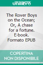The Rover Boys on the Ocean; Or, A chase for a fortune. E-book. Formato EPUB ebook