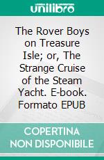 The Rover Boys on Treasure Isle; or, The Strange Cruise of the Steam Yacht. E-book. Formato EPUB ebook