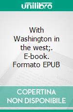 With Washington in the west;. E-book. Formato EPUB ebook