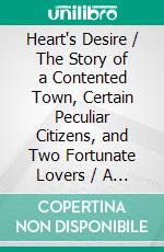 Heart's Desire / The Story of a Contented Town, Certain Peculiar Citizens, and Two Fortunate Lovers / A Novel. E-book. Formato EPUB ebook
