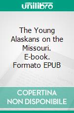 The Young Alaskans on the Missouri. E-book. Formato EPUB ebook