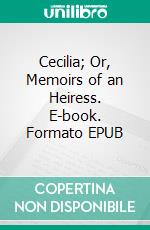 Cecilia; Or, Memoirs of an Heiress. E-book. Formato EPUB ebook