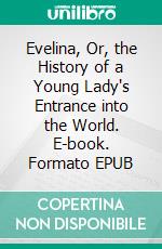Evelina, Or, the History of a Young Lady's Entrance into the World. E-book. Formato EPUB ebook