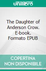 The Daughter of Anderson Crow. E-book. Formato EPUB ebook