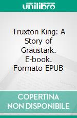 Truxton King: A Story of Graustark. E-book. Formato EPUB ebook