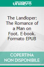 The Landloper: The Romance of a Man on Foot. E-book. Formato EPUB ebook