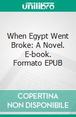 When Egypt Went Broke: A Novel. E-book. Formato EPUB ebook