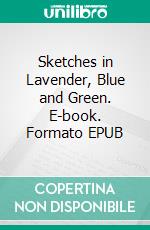 Sketches in Lavender, Blue and Green. E-book. Formato EPUB ebook