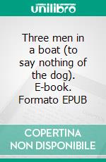 Three men in a boat (to say nothing of the dog). E-book. Formato EPUB ebook