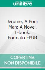 Jerome, A Poor Man: A Novel. E-book. Formato EPUB ebook