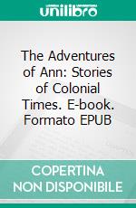 The Adventures of Ann: Stories of Colonial Times. E-book. Formato EPUB ebook