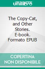 The Copy-Cat, and Other Stories. E-book. Formato EPUB ebook