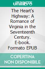 The Heart's Highway: A Romance of Virginia in the Seventeenth Century. E-book. Formato EPUB ebook