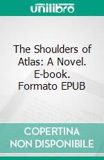 The Shoulders of Atlas: A Novel. E-book. Formato EPUB ebook
