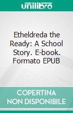 Etheldreda the Ready: A School Story. E-book. Formato EPUB ebook