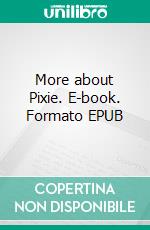 More about Pixie. E-book. Formato EPUB ebook