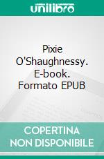 Pixie O'Shaughnessy. E-book. Formato EPUB ebook