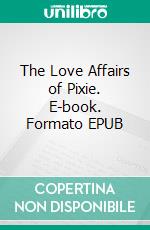 The Love Affairs of Pixie. E-book. Formato EPUB ebook