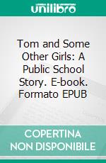Tom and Some Other Girls: A Public School Story. E-book. Formato EPUB ebook