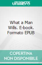 What a Man Wills. E-book. Formato EPUB ebook