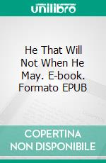 He That Will Not When He May. E-book. Formato EPUB ebook