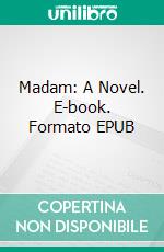 Madam: A Novel. E-book. Formato EPUB ebook