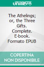 The Athelings; or, the Three Gifts. Complete. E-book. Formato EPUB ebook