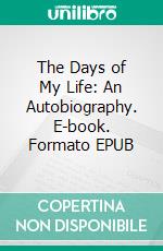 The Days of My Life: An Autobiography. E-book. Formato EPUB ebook