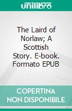 The Laird of Norlaw; A Scottish Story. E-book. Formato EPUB ebook