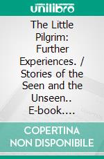 The Little Pilgrim: Further Experiences. / Stories of the Seen and the Unseen.. E-book. Formato EPUB ebook