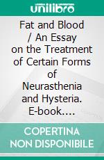 Fat and Blood / An Essay on the Treatment of Certain Forms of Neurasthenia and Hysteria. E-book. Formato EPUB ebook