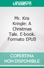 Mr. Kris Kringle: A Christmas Tale. E-book. Formato EPUB ebook