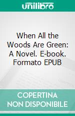 When All the Woods Are Green: A Novel. E-book. Formato EPUB ebook
