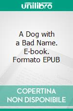 A Dog with a Bad Name. E-book. Formato EPUB ebook