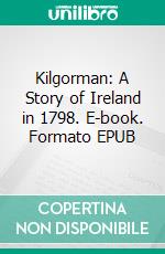Kilgorman: A Story of Ireland in 1798. E-book. Formato EPUB ebook
