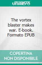 The vortex blaster makes war. E-book. Formato EPUB