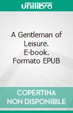A Gentleman of Leisure. E-book. Formato EPUB ebook