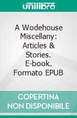 A Wodehouse Miscellany: Articles & Stories. E-book. Formato EPUB ebook