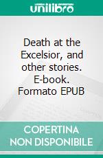 Death at the Excelsior, and other stories. E-book. Formato EPUB ebook