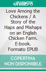 Love Among the Chickens / A Story of the Haps and Mishaps on an English Chicken Farm. E-book. Formato EPUB ebook