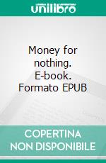 Money for nothing. E-book. Formato EPUB ebook