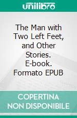 The Man with Two Left Feet, and Other Stories. E-book. Formato EPUB ebook