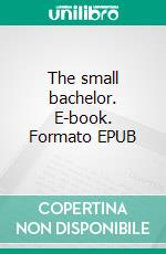The small bachelor. E-book. Formato EPUB ebook
