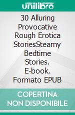 30 Alluring Provocative Rough Erotica StoriesSteamy Bedtime Stories. E-book. Formato EPUB ebook