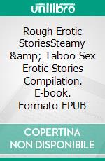 Rough Erotic StoriesSteamy & Taboo Sex Erotic Stories Compilation. E-book. Formato EPUB ebook di Helen Claybrook