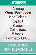 Alluring ShortsForbidden Hot Taboo Explicit Stories Collection. E-book. Formato EPUB ebook